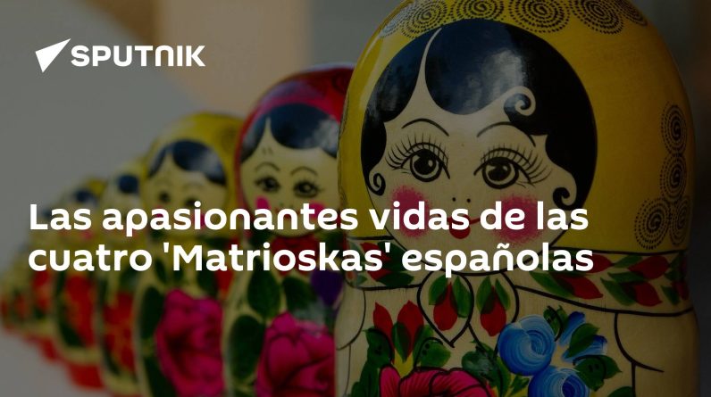 Ekscytujące życie czterech Hiszpanów „Matriuscas”